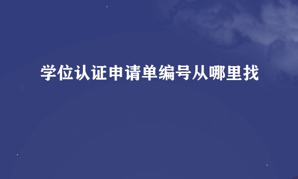 学位认证申请单编号从哪里找