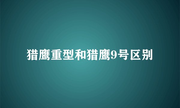 猎鹰重型和猎鹰9号区别