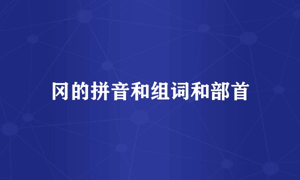 冈的拼音和组词和部首