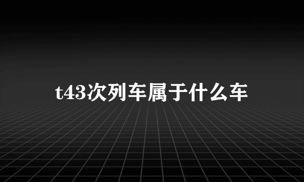 t43次列车属于什么车