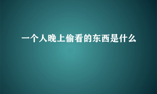 一个人晚上偷看的东西是什么