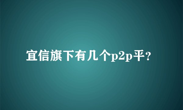 宜信旗下有几个p2p平？