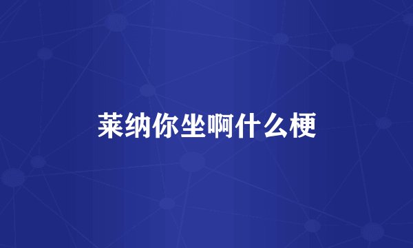 莱纳你坐啊什么梗