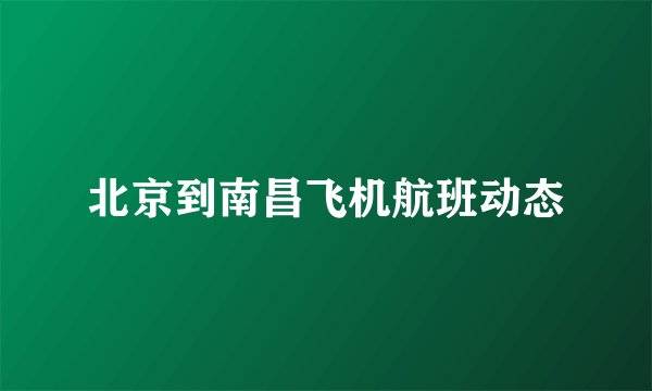 北京到南昌飞机航班动态