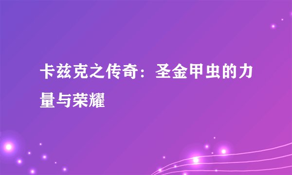 卡兹克之传奇：圣金甲虫的力量与荣耀