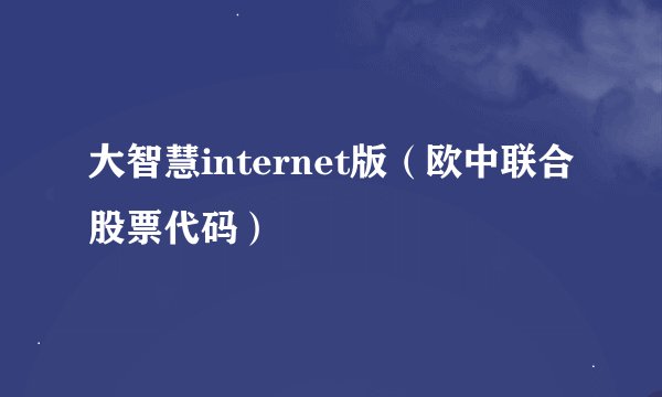 大智慧internet版（欧中联合股票代码）
