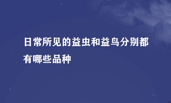 日常所见的益虫和益鸟分别都有哪些品种