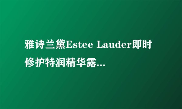 雅诗兰黛Estee Lauder即时修护特润精华露适合白天还是晚上使用？