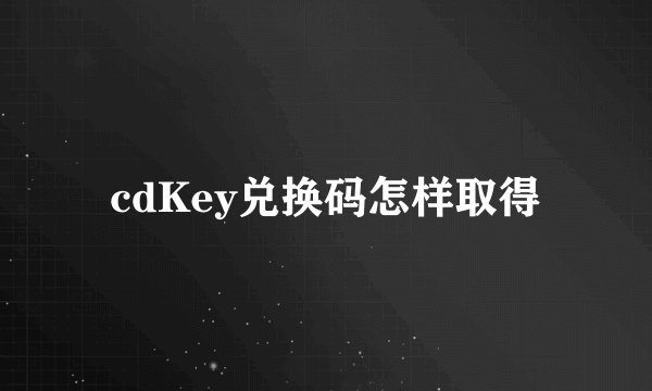 cdKey兑换码怎样取得