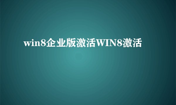 win8企业版激活WIN8激活