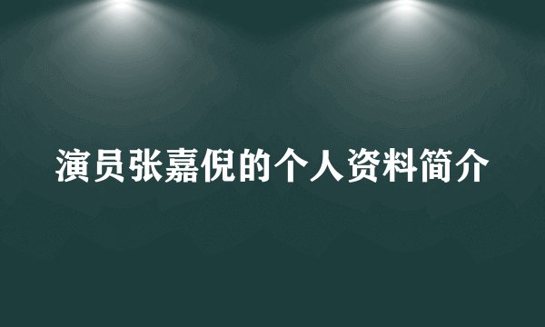演员张嘉倪的个人资料简介