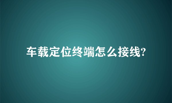 车载定位终端怎么接线?