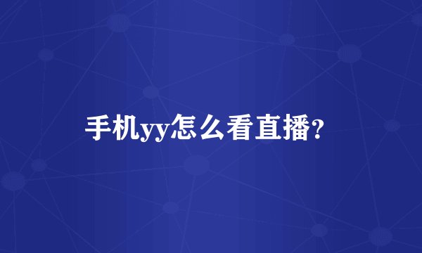 手机yy怎么看直播？