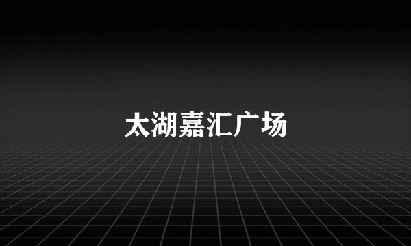 太湖嘉汇广场