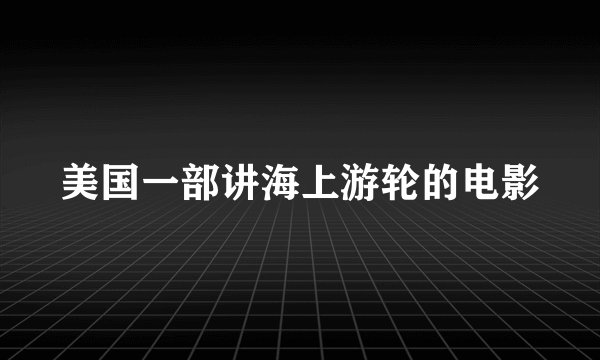 美国一部讲海上游轮的电影