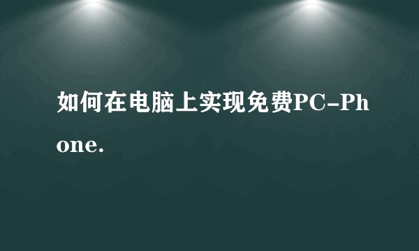 如何在电脑上实现免费PC-Phone.