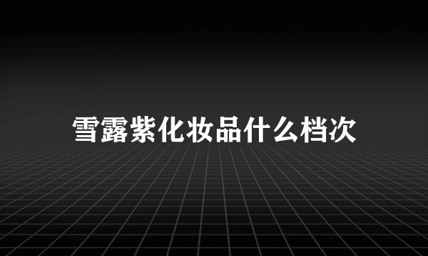 雪露紫化妆品什么档次