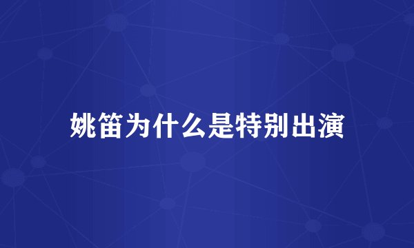 姚笛为什么是特别出演