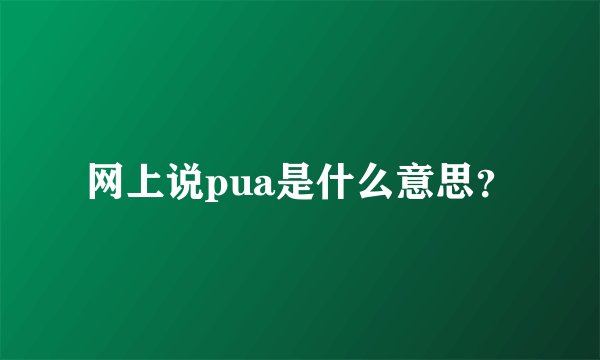 网上说pua是什么意思?