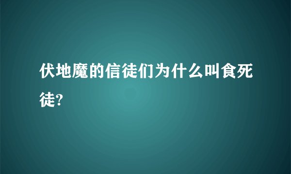 伏地魔的信徒们为什么叫食死徒?
