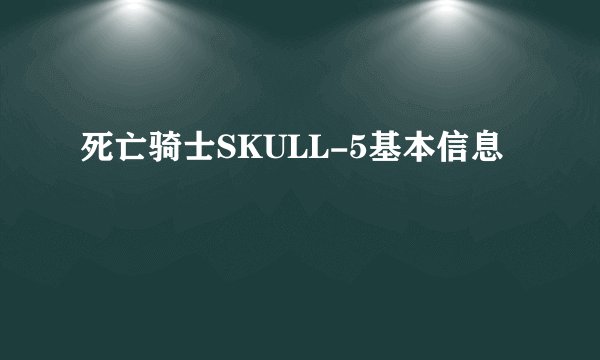死亡骑士SKULL-5基本信息