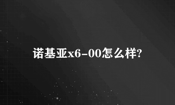 诺基亚x6-00怎么样?