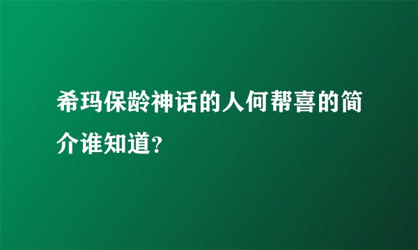 希玛保龄神话的人何帮喜的简介谁知道?