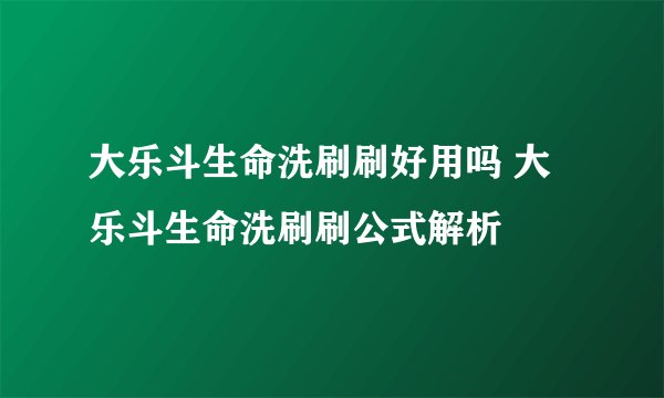 大乐斗生命洗刷刷好用吗 大乐斗生命洗刷刷公式解析