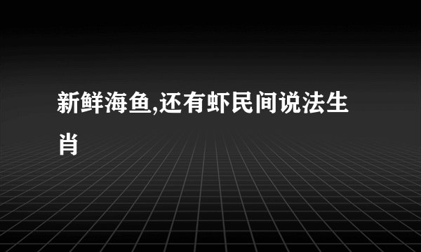 新鲜海鱼,还有虾民间说法生肖