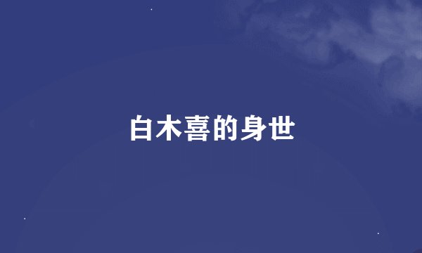 白木喜的身世