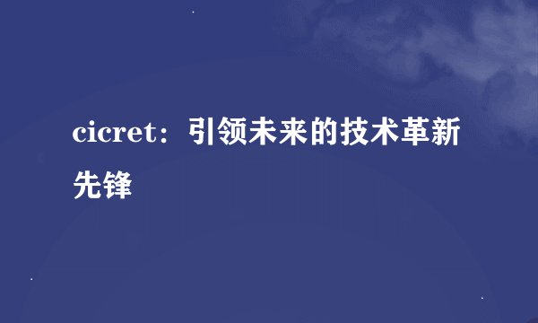 cicret：引领未来的技术革新先锋