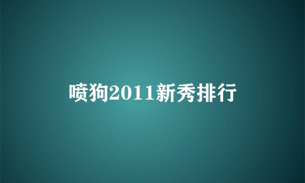喷狗2011新秀排行
