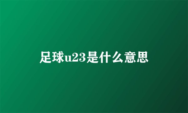 足球u23是什么意思