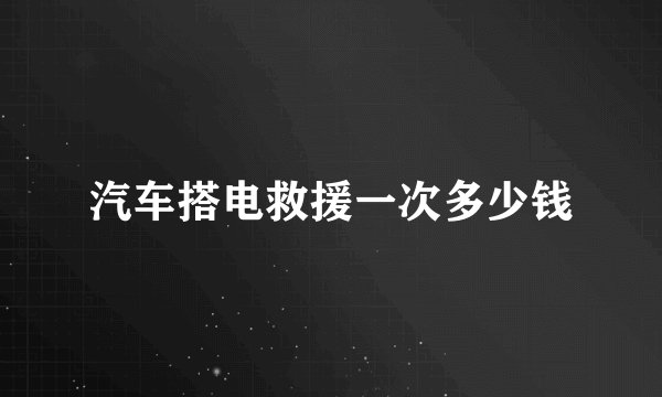 汽车搭电救援一次多少钱