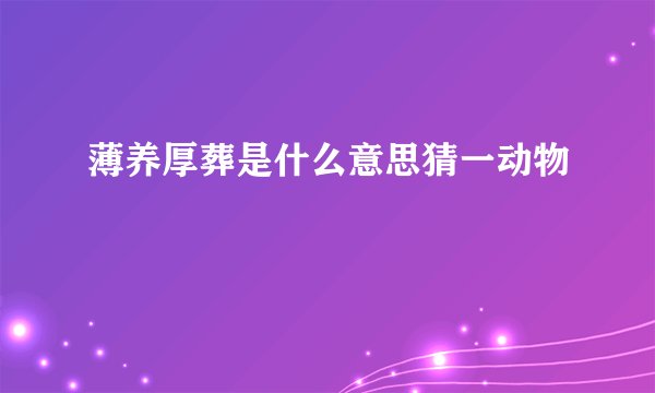 薄养厚葬是什么意思猜一动物