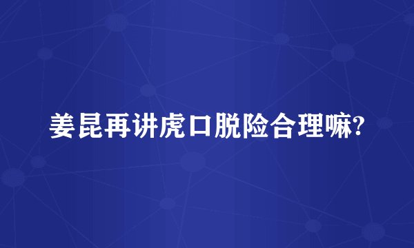 姜昆再讲虎口脱险合理嘛?