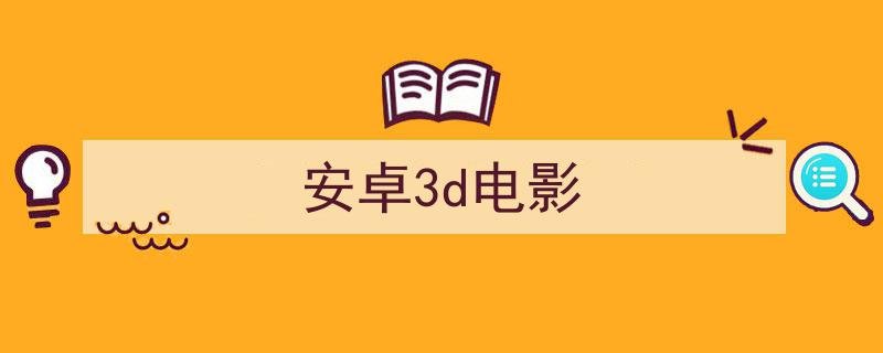 什么播放器可以看手机3d电影啊？