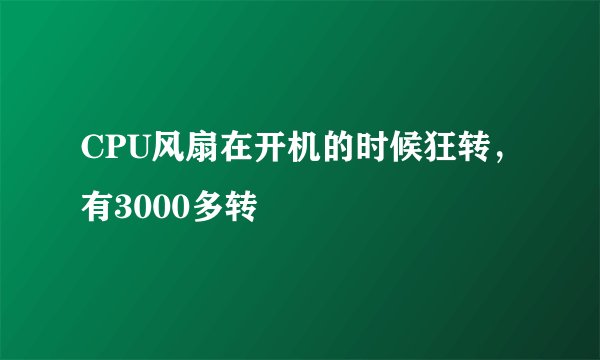CPU风扇在开机的时候狂转，有3000多转