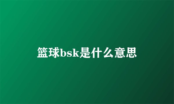 篮球bsk是什么意思