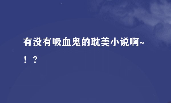 有没有吸血鬼的耽美小说啊~！？
