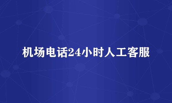 机场电话24小时人工客服