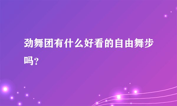 劲舞团有什么好看的自由舞步吗？