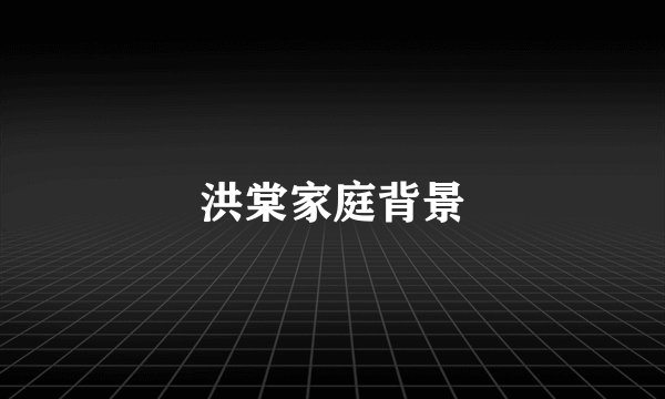 洪棠家庭背景