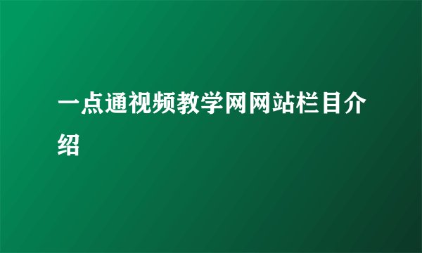 一点通视频教学网网站栏目介绍