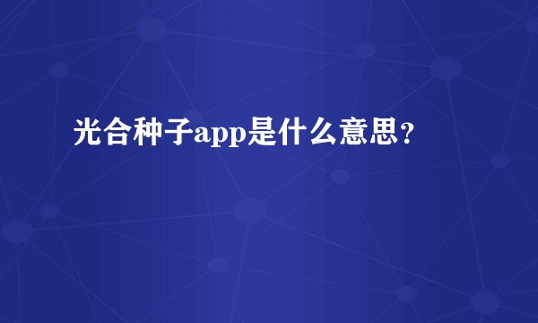 光合种子app是什么意思?