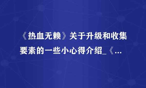 《热血无赖》关于升级和收集要素的一些小心得介绍_《热血无赖》关于升级和收集要素的一些小心得是什么