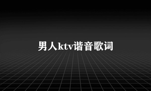 男人ktv谐音歌词
