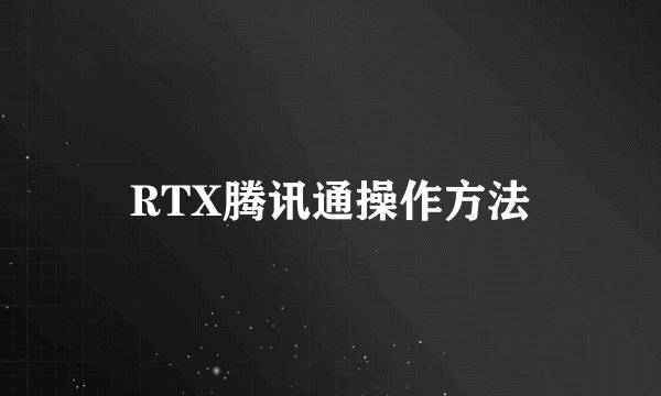 RTX腾讯通操作方法