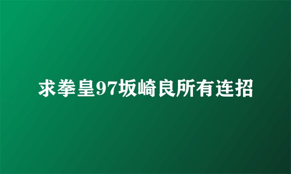 求拳皇97坂崎良所有连招