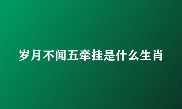 岁月不闻五牵挂是什么生肖